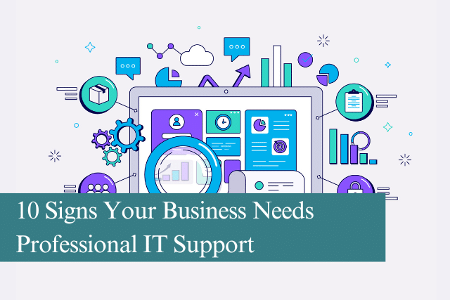 10 Signs Your Business Needs Professional IT Support
