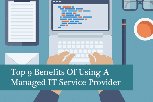 Top 9 Benefits Of A Managed IT Service Provider