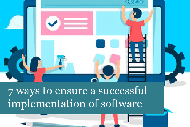 7 ways to ensure a successful implementation of software