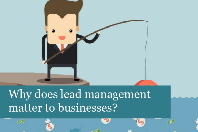 Why does lead management matter to businesses?
