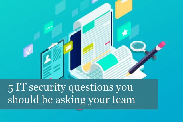 5 IT security questions you should be asking your team