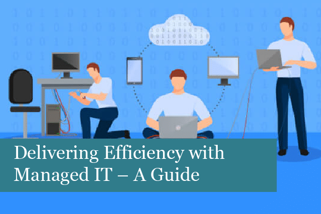 Delivering Efficiency with Managed IT – A Guide to Managed Services