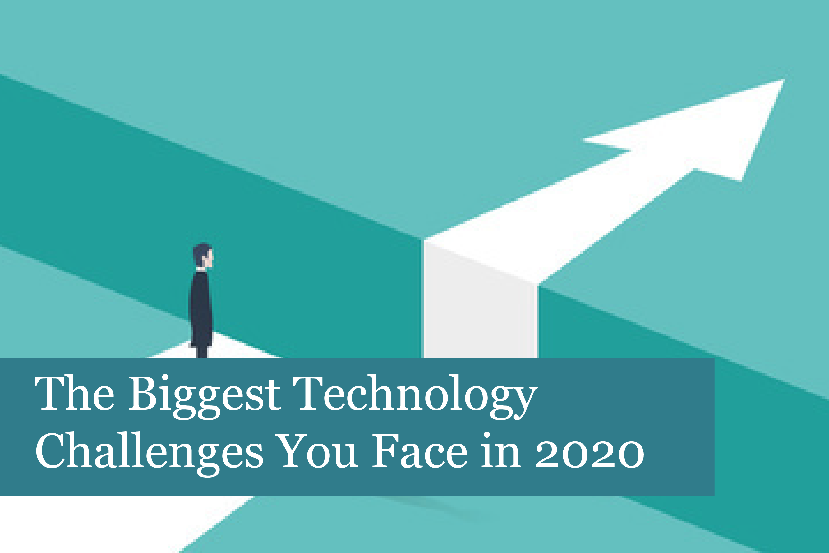 The Biggest Technology Challenges Your Business Faces in 2020