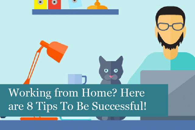 Working from Home? Here are 8 Tips to Help You Be Successful!