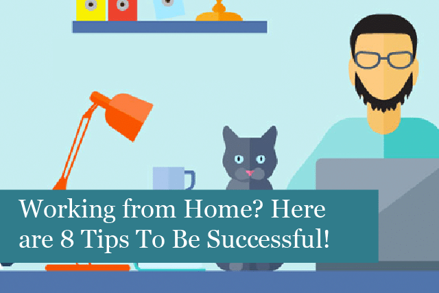 Working from Home? Here are 8 Tips to Help You Be Successful!