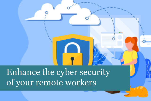 Enhance the cyber security of your remote workers