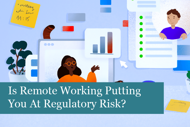 Is Remote Working Putting You At Regulatory Risk?