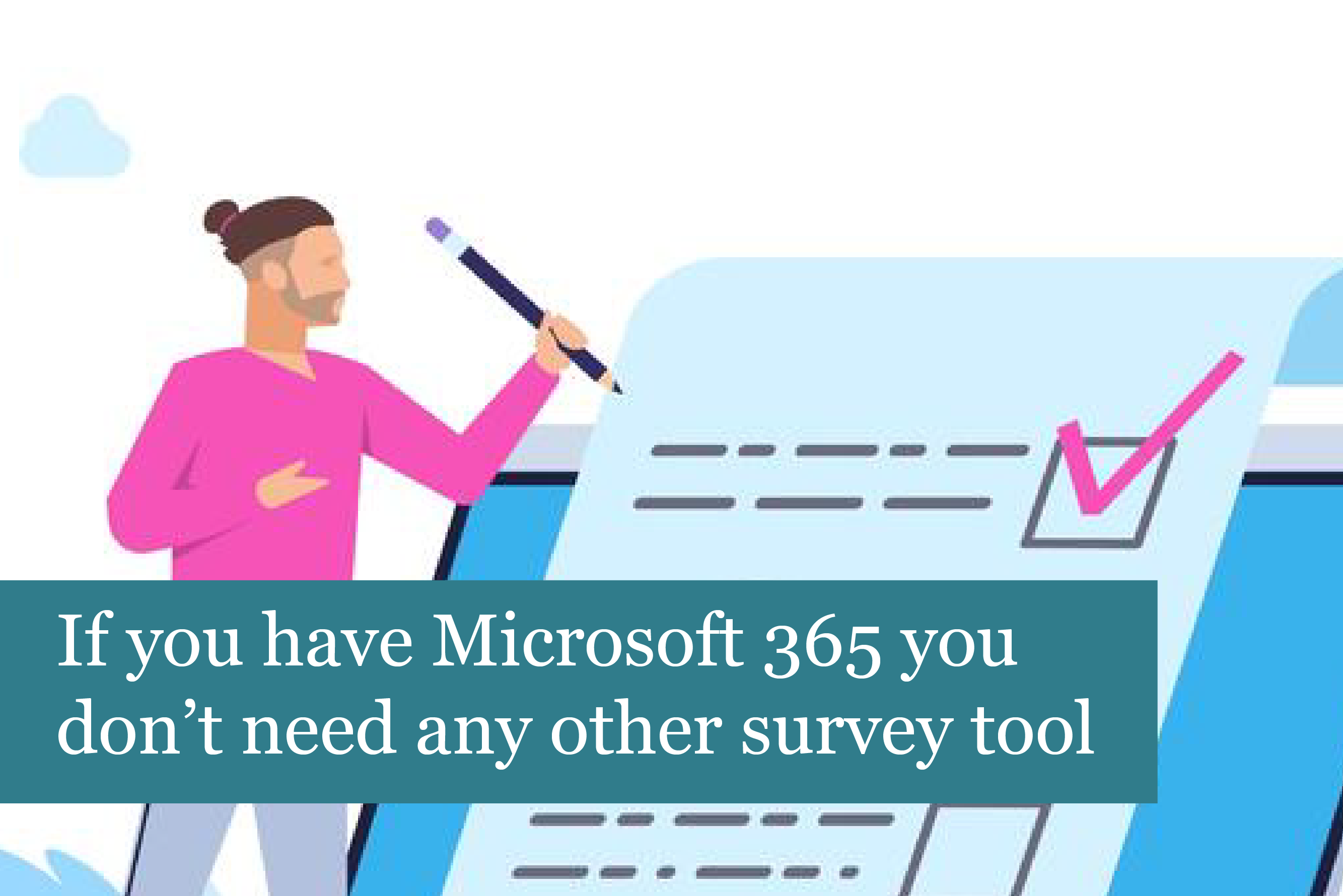If you have Microsoft 365 you don’t need any other survey tool