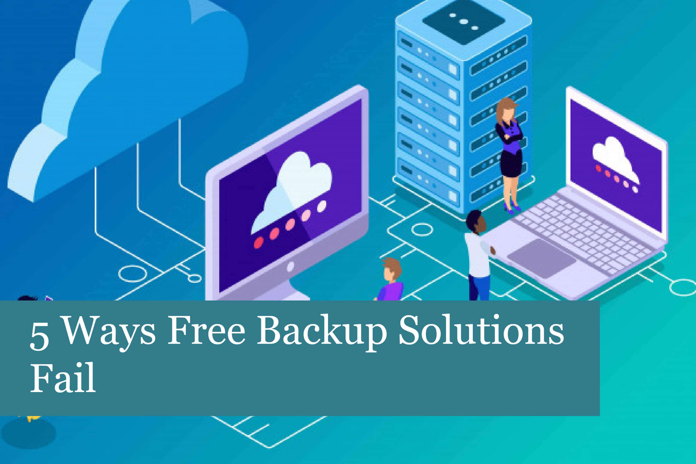 5 Ways Free Backup Solutions Fail