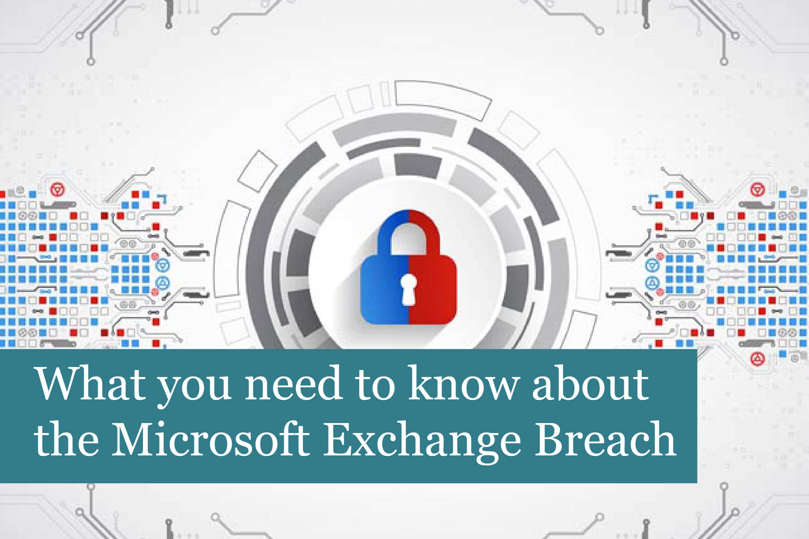 What you need to know about the Microsoft Exchange Breach