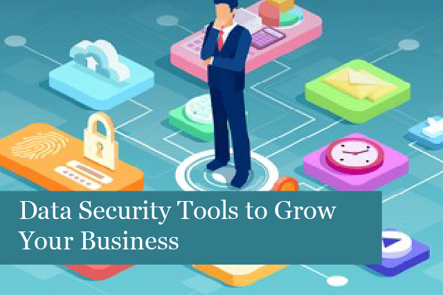 Data Security Tools to Grow Your Business