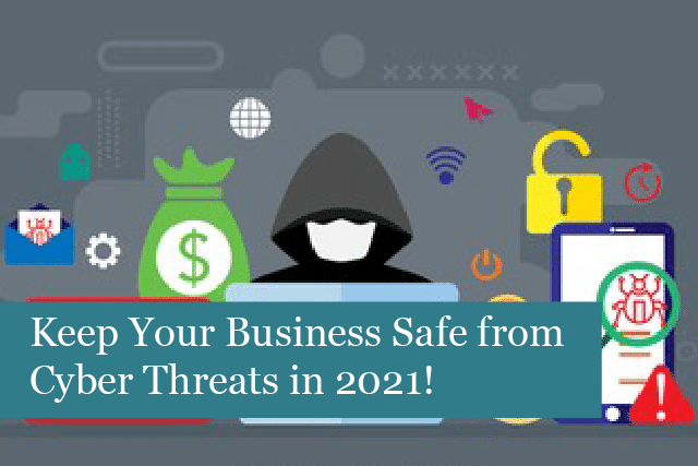 Keep Your Business Safe from Cyber Threats in 2021!