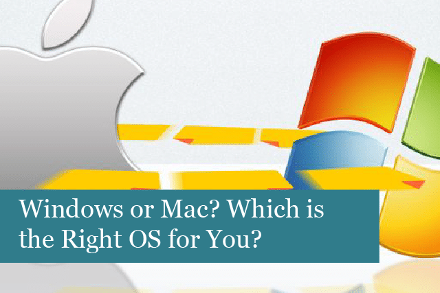 Windows or Mac? Which is the Right OS for You?