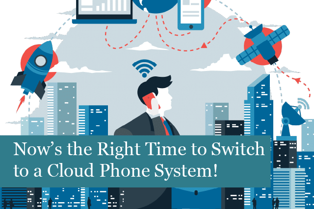 Now’s the Right Time to Switch to a Cloud Phone System!