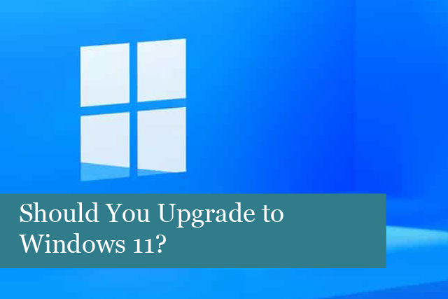 Should You Upgrade to Windows 11? 