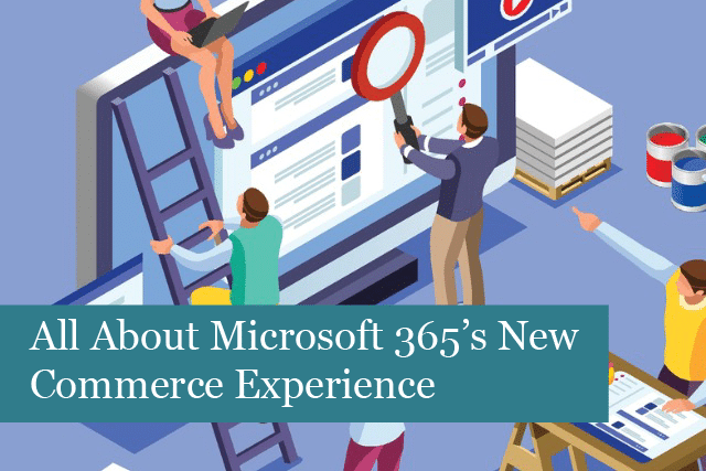 What You Need to Know About Microsoft 365’s New Commerce Experience