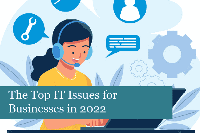 The Top IT Issues for Businesses in 2022