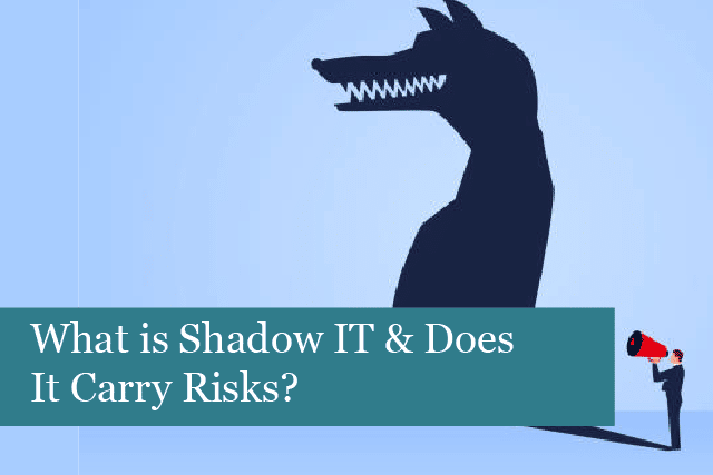 What is Shadow IT & Does It Carry Risks?