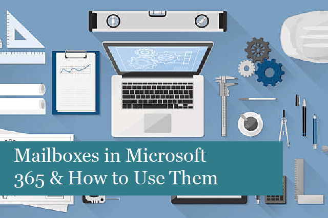 Types of Mailboxes in Microsoft 365 & How to Use Them
