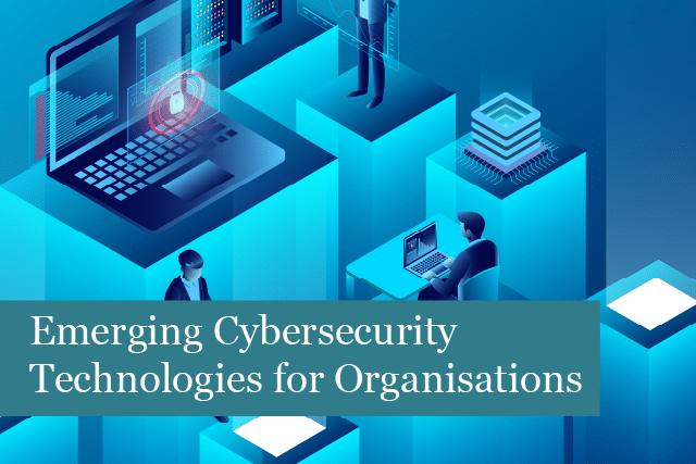 Emerging Cybersecurity Technologies for Organisations