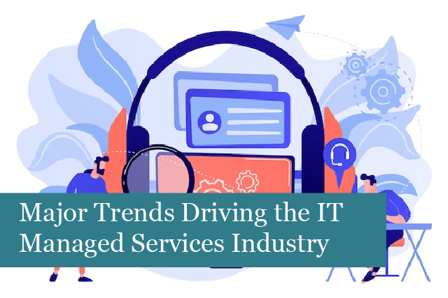 Major Trends Driving the IT Managed Services Industry