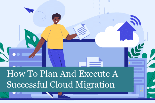 How To Plan And Execute A Successful Cloud Migration
