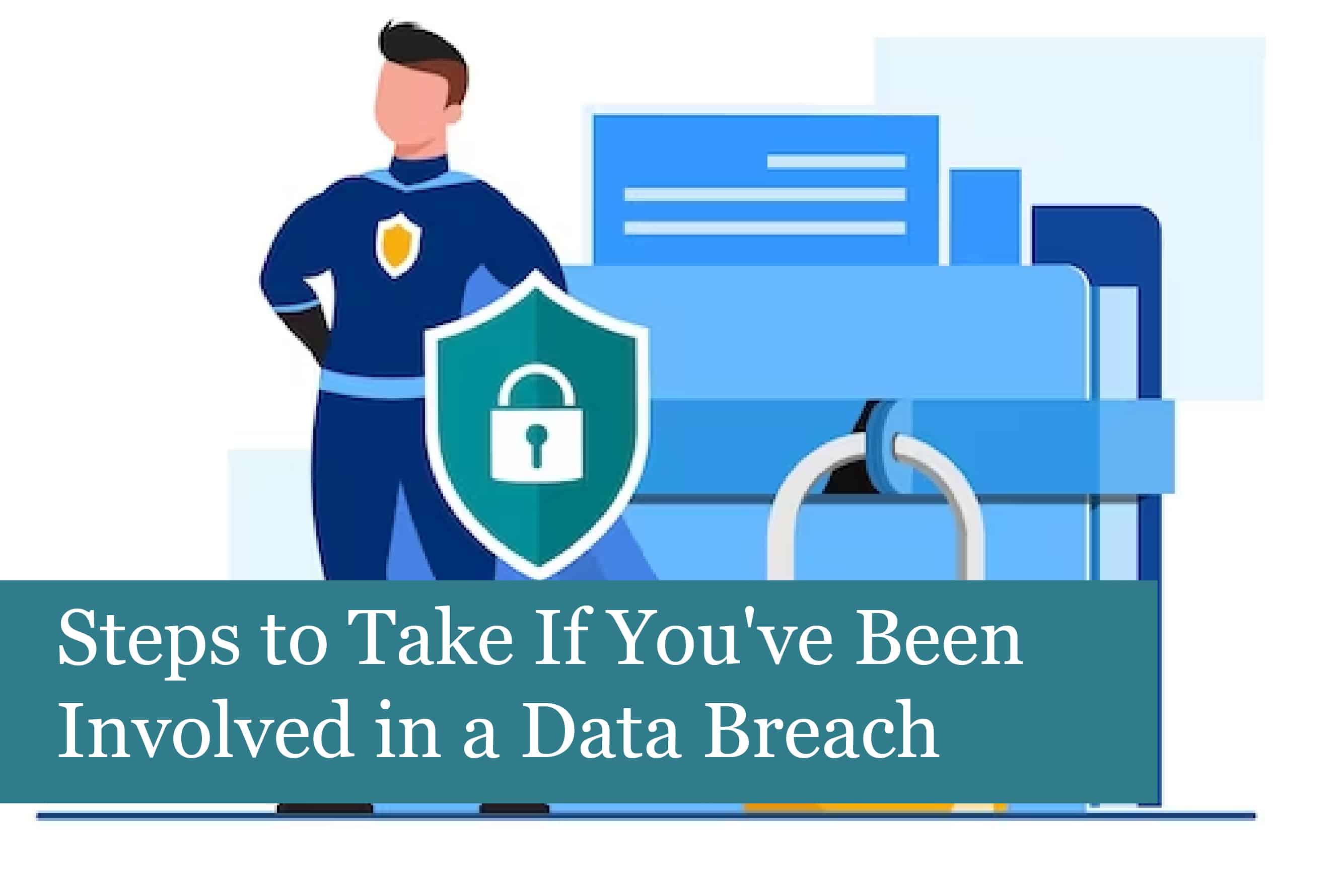 Steps to Take If You Think You've Been Involved in a Data Breach