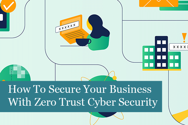 How To Secure Your Business With Zero Trust Cyber Security