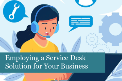 The Significance of Employing a Service Desk Solution for Your Business