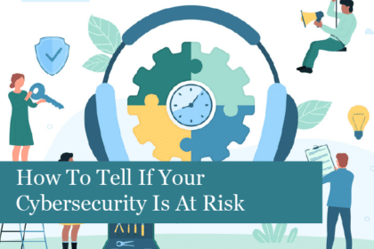 How To Tell If Your Cybersecurity Is At Risk