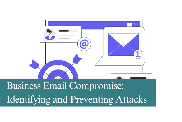 Business Email Compromise Identifying and Preventing Attacks